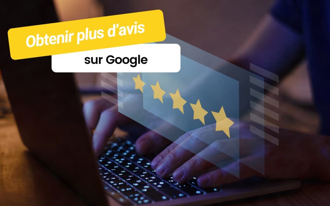 5 conseils pour obtenir plus d’avis sur votre fiche Google